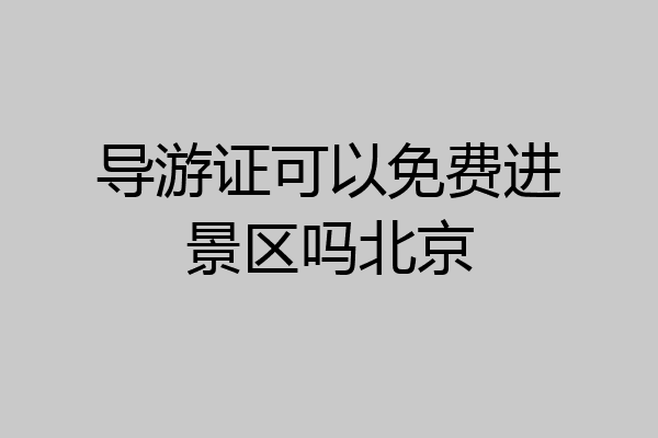 导游证可以免费进景区吗北京