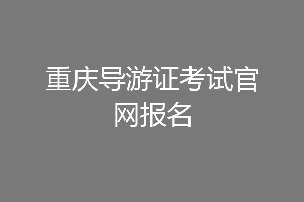 重庆导游证考试官网报名
