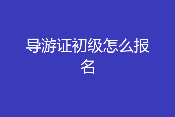 导游证初级怎么报名