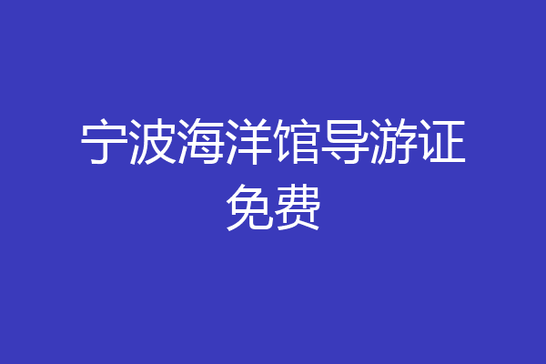 宁波海洋馆导游证免费