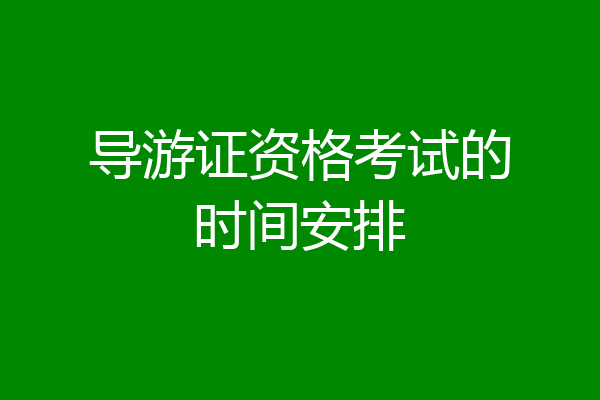导游证资格考试的时间安排