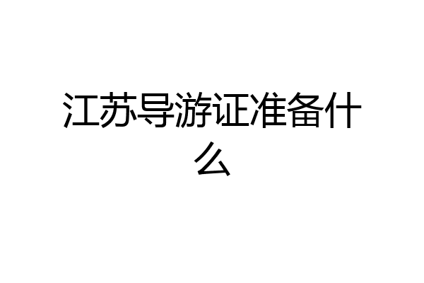 江苏导游证准备什么