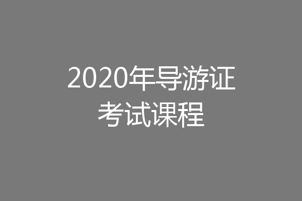 2020年导游证考试课程
