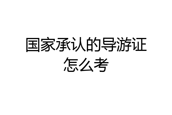 国家承认的导游证怎么考