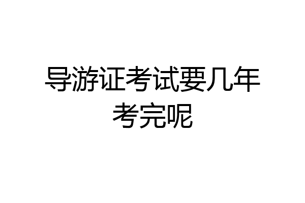 导游证考试要几年考完呢