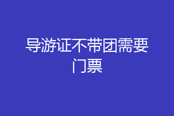 导游证不带团需要门票