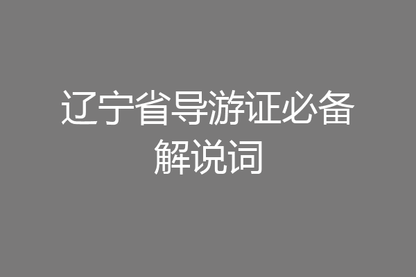 辽宁省导游证必备解说词