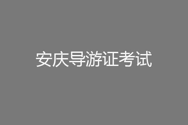 安庆导游证考试