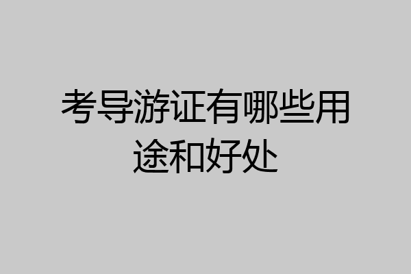考导游证有哪些用途和好处