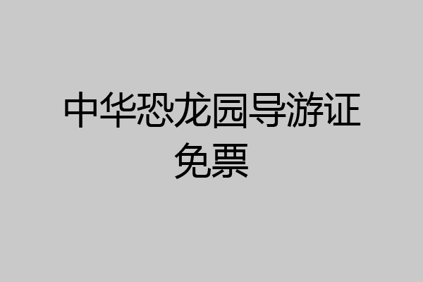 中华恐龙园导游证免票