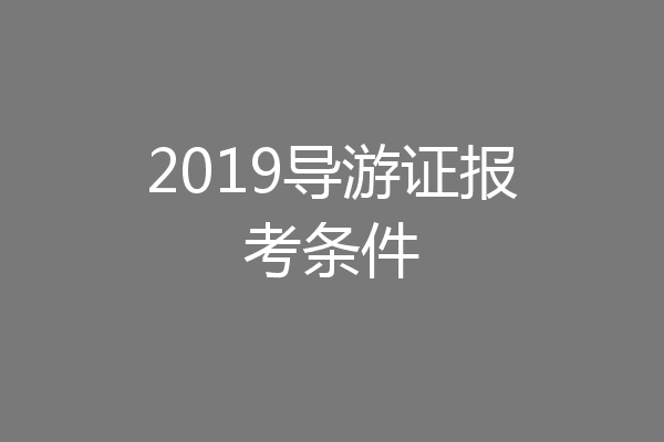2019导游证报考条件