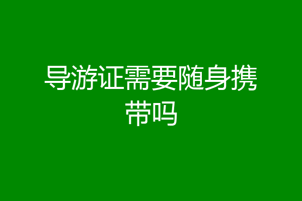 导游证需要随身携带吗