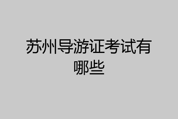 苏州导游证考试有哪些