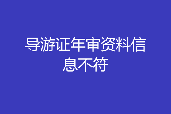 导游证年审资料信息不符