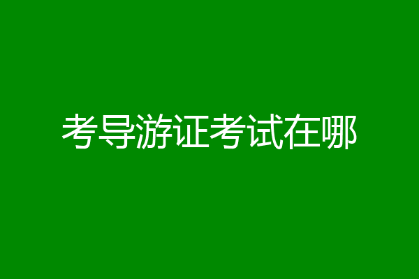 考导游证考试在哪