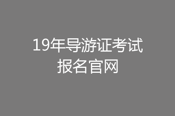 19年导游证考试报名官网