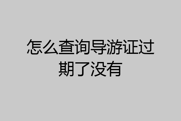 怎么查询导游证过期了没有