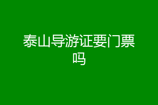 泰山导游证要门票吗