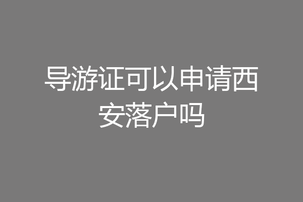 导游证可以申请西安落户吗