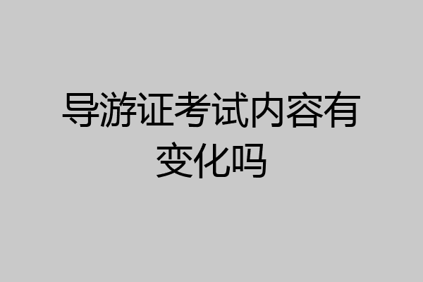 导游证考试内容有变化吗