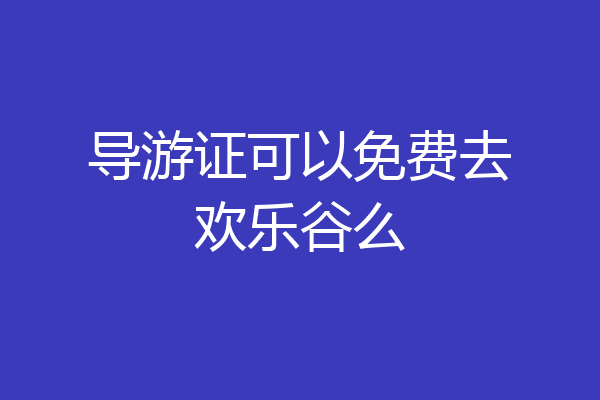 导游证可以免费去欢乐谷么