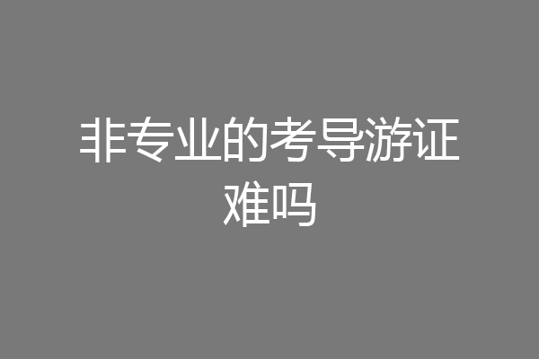 非专业的考导游证难吗