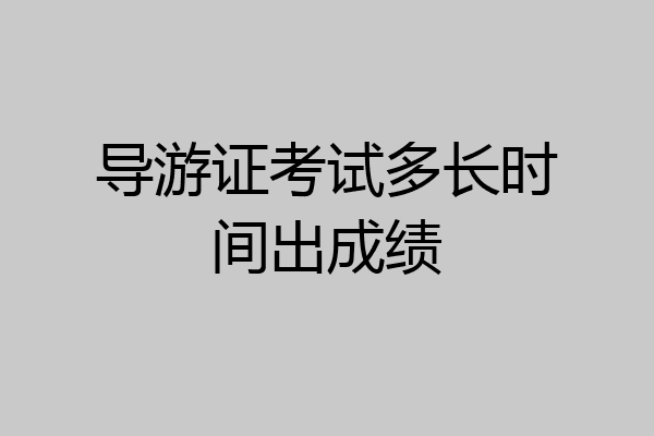 导游证考试多长时间出成绩