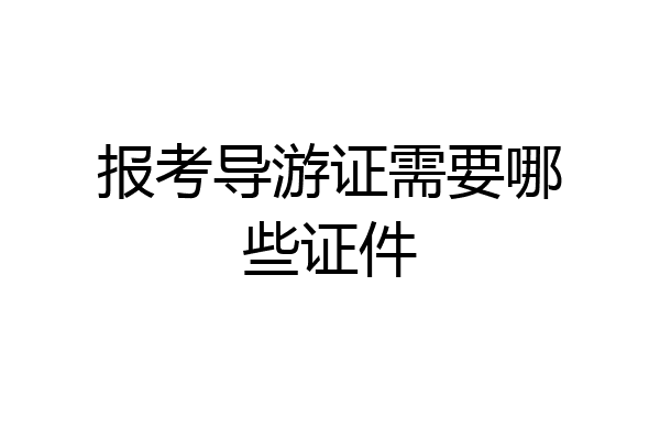 报考导游证需要哪些证件