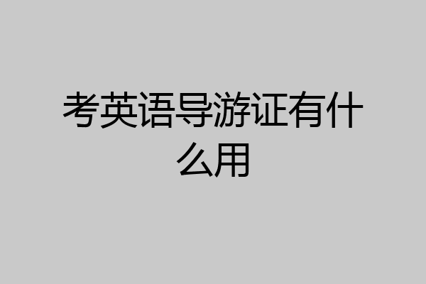 考英语导游证有什么用
