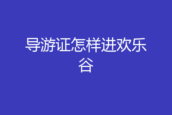 导游证怎样进欢乐谷