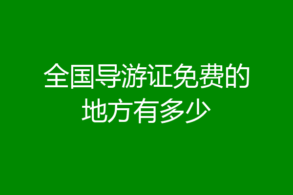 全国导游证免费的地方有多少