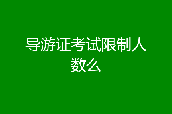 导游证考试限制人数么