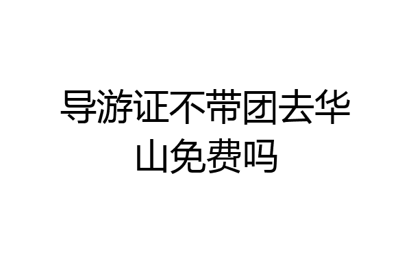 导游证不带团去华山免费吗