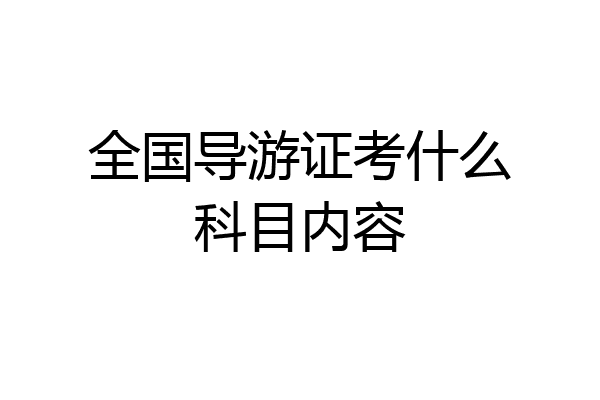 全国导游证考什么科目内容