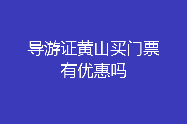 导游证黄山买门票有优惠吗
