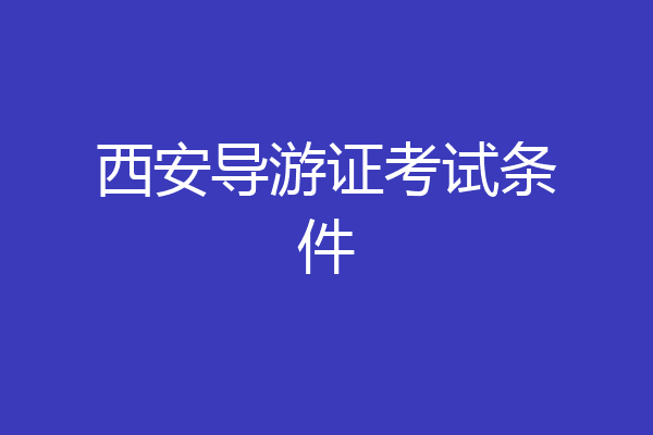 西安导游证考试条件