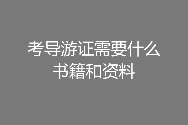 考导游证需要什么书籍和资料