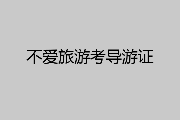 不爱旅游考导游证