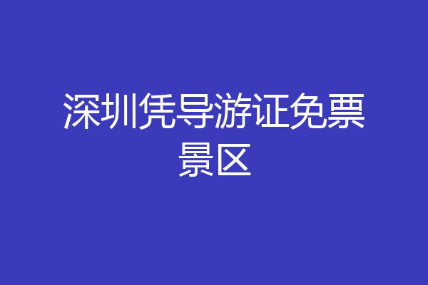 深圳凭导游证免票景区
