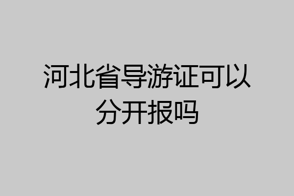 河北省导游证可以分开报吗