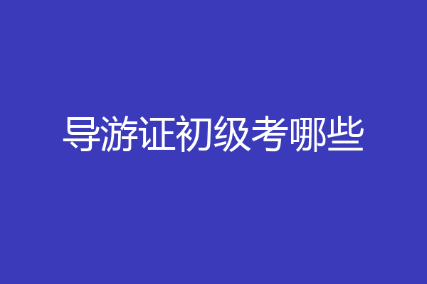 导游证初级考哪些