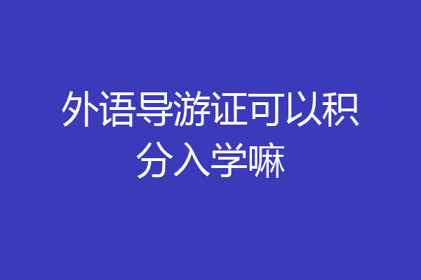 外语导游证可以积分入学嘛