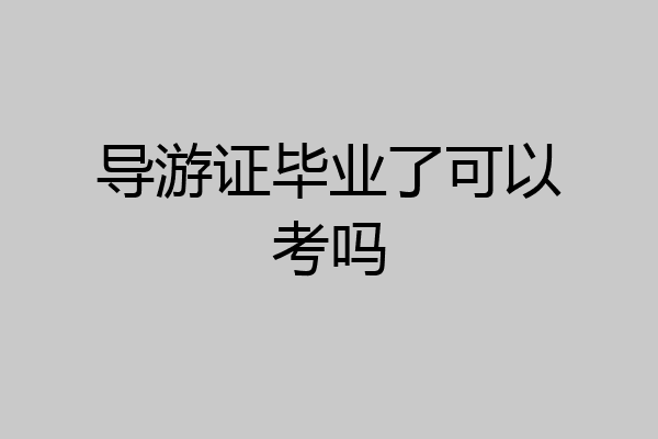 导游证毕业了可以考吗