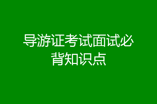 导游证考试面试必背知识点