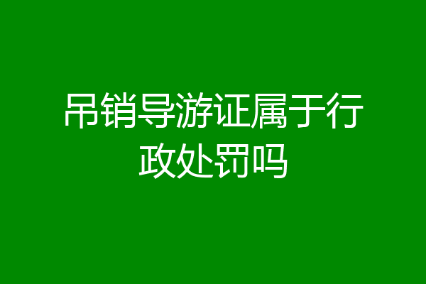 吊销导游证属于行政处罚吗
