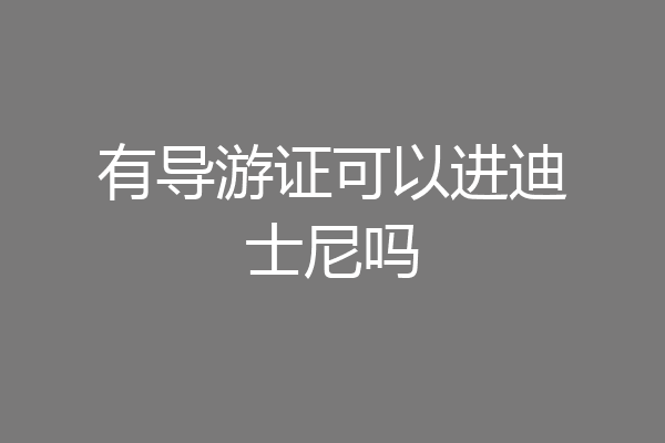 有导游证可以进迪士尼吗