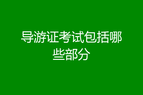 导游证考试包括哪些部分