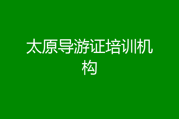 太原导游证培训机构
