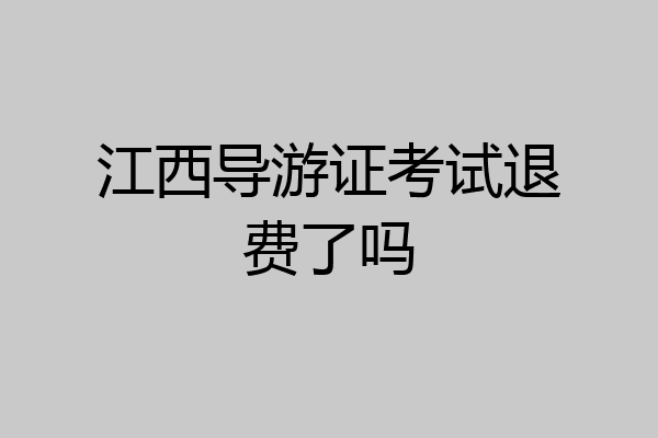 江西导游证考试退费了吗
