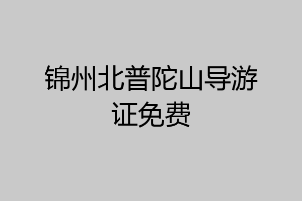 锦州北普陀山导游证免费